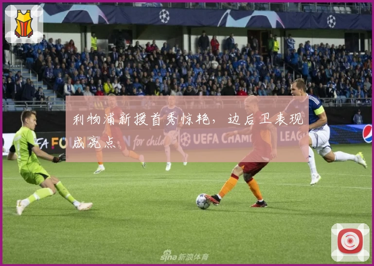 利物浦新援首秀惊艳,边后卫表现成亮点
