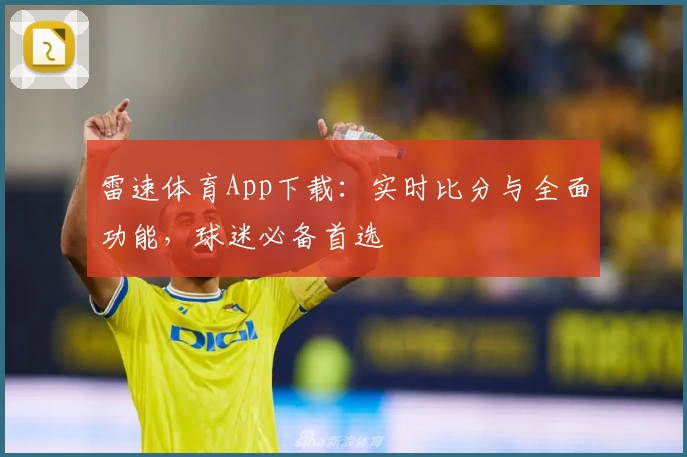 雷速体育App下载：实时比分与全面功能，球迷必备首选