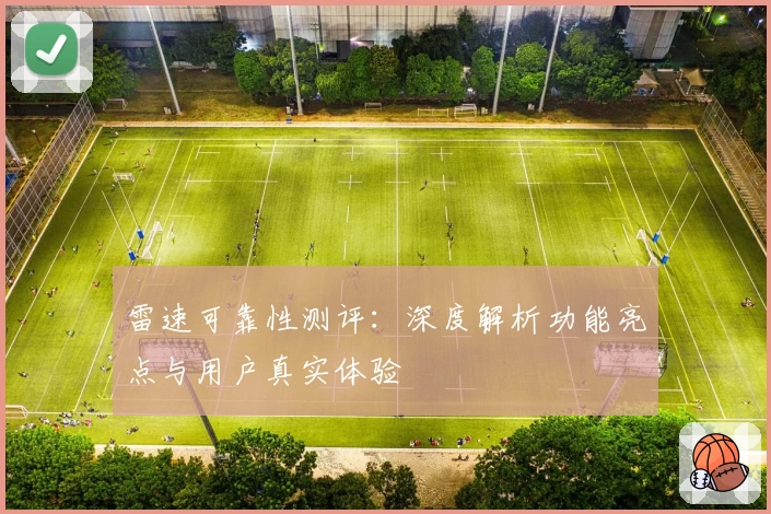 雷速可靠性测评：深度解析功能亮点与用户真实体验