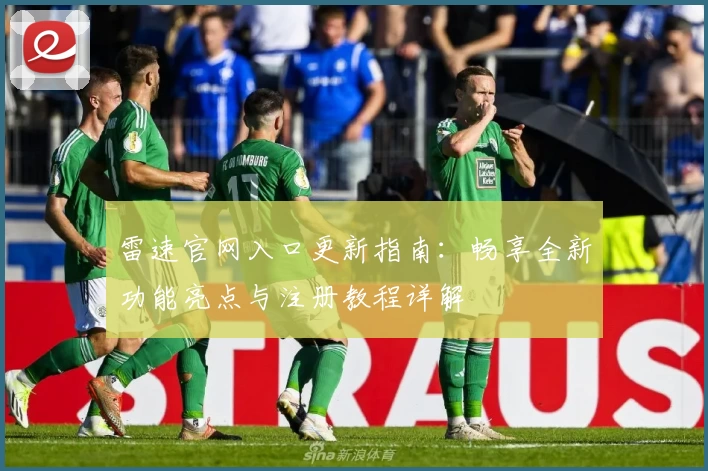 雷速官网入口更新指南：畅享全新功能亮点与注册教程详解