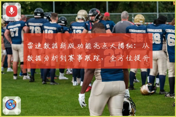 雷速数据新版功能亮点大揭秘：从数据分析到赛事跟踪，全方位提升用户体验
