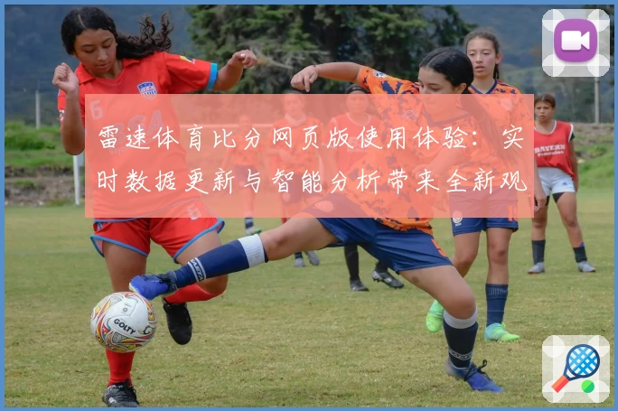 雷速体育比分网页版使用体验：实时数据更新与智能分析带来全新观赛感受