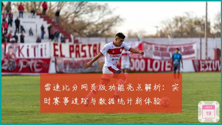 雷速比分网页版功能亮点解析：实时赛事追踪与数据统计新体验