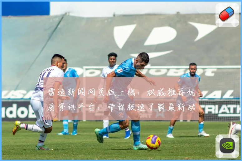 雷速新闻网页版上线，权威推荐优质资讯平台，带你极速了解最新动态
