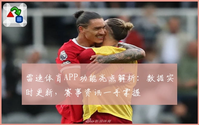 雷速体育APP功能亮点解析：数据实时更新，赛事资讯一手掌握