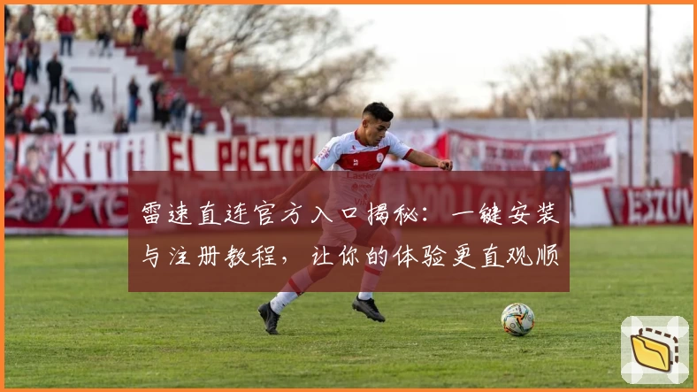 雷速直连官方入口揭秘：一键安装与注册教程，让你的体验更直观顺畅