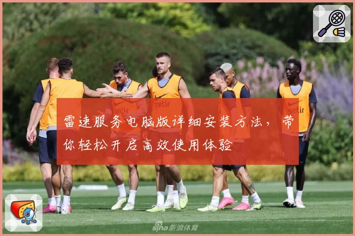 雷速服务电脑版详细安装方法，带你轻松开启高效使用体验