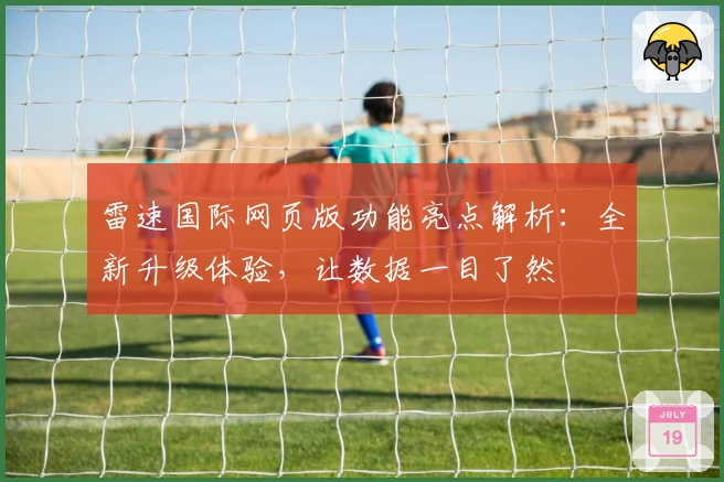 雷速国际网页版功能亮点解析：全新升级体验，让数据一目了然