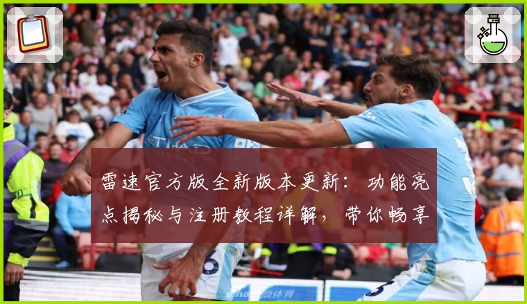 雷速官方版全新版本更新：功能亮点揭秘与注册教程详解，带你畅享便捷体验