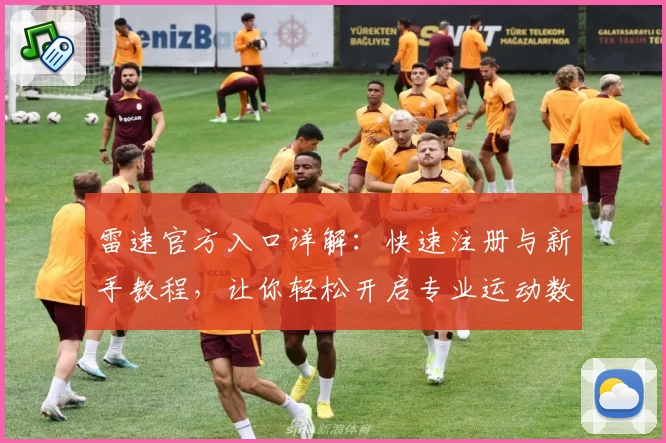 雷速官方入口详解：快速注册与新手教程，让你轻松开启专业运动数据之旅