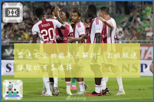 雷速安全功能亮点解析：打造极速体验的可靠选择