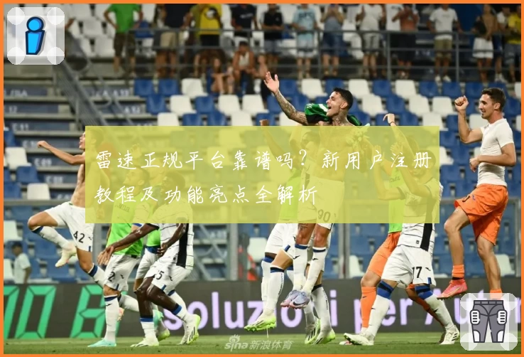 雷速正规平台靠谱吗？新用户注册教程及功能亮点全解析